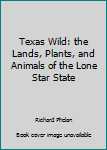 Hardcover Texas Wild: the Lands, Plants, and Animals of the Lone Star State Book