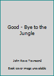 Hardcover Good - Bye to the Jungle Book