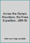 Hardcover Across the Olympic Mountains, the Press Expedition, 1889-90 Book