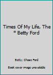 Times Of My Life, The * Betty Ford