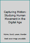Paperback Capturing Motion: Studying Human Movement in the Digital Age Book