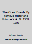 Hardcover The Great Events By Famous Historians Volume X A. D. 1558-1608 Book