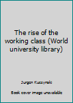 Paperback The rise of the working class (World university library) Book