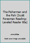 Paperback The Fisherman and the Fish (Scott Foresman Reading: Leveled Reader 80a) Book