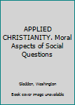 Hardcover APPLIED CHRISTIANITY. Moral Aspects of Social Questions Book