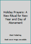 Holiday Prayers: A New Ritual for New Year and Day of Atonement