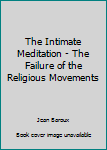 Hardcover The Intimate Meditation - The Failure of the Religious Movements Book