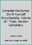 Unknown Binding Complete Handyman Do-It-Yourself Encyclopedia: Volume 19 - Tools, Garden-Upholstery Book