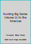 Hunting Big Game:  Volume 11-In the Americas