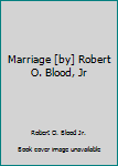 Hardcover Marriage [by] Robert O. Blood, Jr Book