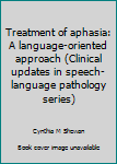 Paperback Treatment of aphasia: A language-oriented approach (Clinical updates in speech-language pathology series) Book