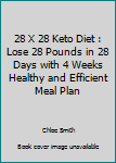 Paperback 28 X 28 Keto Diet : Lose 28 Pounds in 28 Days with 4 Weeks Healthy and Efficient Meal Plan Book