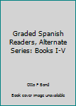 Unknown Binding Graded Spanish Readers, Alternate Series: Books I-V Book