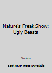 Library Binding Nature's Freak Show: Ugly Beasts Book