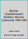 Unknown Binding Blucher (Saskatchewan) Builders: Blucher Community 1900-1982 Book