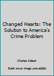 Paperback Changed Hearts: The Solution to America's Crime Problem Book