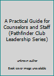 Unknown Binding A Practical Guide for Counselors and Staff (Pathfinder Club Leadership Series) Book
