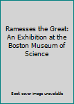 Unknown Binding Ramesses the Great: An Exhibition at the Boston Museum of Science Book