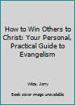 Paperback How to Win Others to Christ: Your Personal, Practical Guide to Evangelism Book