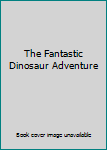 Paperback The Fantastic Dinosaur Adventure Book