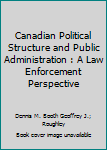 Canadian Political Structure and Public Administration : A Law Enforcement Perspective