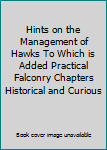 Hardcover Hints on the Management of Hawks To Which is Added Practical Falconry Chapters Historical and Curious Book