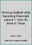 Unknown Binding Winning football while becoming financially secure--: How it's done in Texas Book