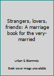 Paperback Strangers, lovers, friends: A marriage book for the very-married Book