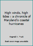 Unknown Binding High winds, high tides : a chronicle of Maryland's coastal hurricanes Book