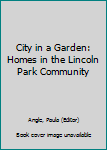 Hardcover City in a Garden: Homes in the Lincoln Park Community Book