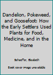 Hardcover Dandelion, Pokeweed, and Goosefoot: How the Early Settlers Used Plants for Food, Medicine, and in the Home Book