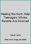 Paperback Healing the Hurt: Help Teenagers Whose Parents Are Divorced Book