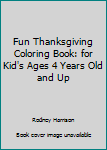 Paperback Fun Thanksgiving Coloring Book: for Kid's Ages 4 Years Old and Up Book