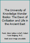 The University of Knowledge Wonder Books: The Dawn of Civilization and Life in the Ancient East