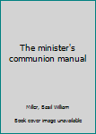 Unknown Binding The minister's communion manual Book