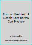Unknown Binding Turn on the Heat: A Donald Lam-Bertha Cool Mystery Book