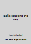 Paperback Tackle canoeing this way Book