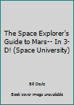 Hardcover The Space Explorer's Guide to Mars-- In 3-D! (Space University) Book