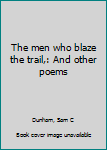 Unknown Binding The men who blaze the trail,: And other poems Book