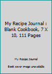Paperback My Recipe Journal : Blank Cookbook, 7 X 10, 111 Pages Book