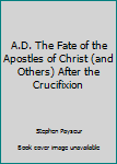 A.D. The Fate Of The Apostles of Christ (and Others) After the Crucifixion