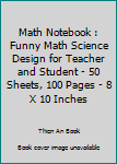 Paperback Math Notebook : Funny Math Science Design for Teacher and Student - 50 Sheets, 100 Pages - 8 X 10 Inches Book
