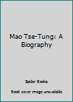 Paperback Mao Tse-Tung: A Biography Book