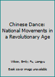 Hardcover Chinese Dance: National Movements in a Revolutionary Age Book