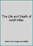 Hardcover The Life and Death of Adolf Hitler Book