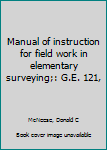 Unknown Binding Manual of instruction for field work in elementary surveying;: G.E. 121, Book