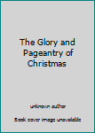 Unknown Binding The Glory and Pageantry of Christmas Book