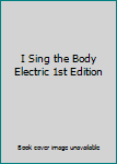 Hardcover I Sing the Body Electric 1st Edition Book
