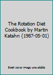 Hardcover The Rotation Diet Cookbook by Martin Katahn (1987-05-01) Book