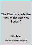 Unknown Binding The Dhammapada the Way of the Buddha Series 7 Book